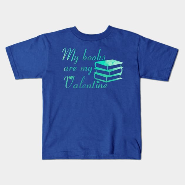 My books are my Valentine [Aquamarine/Green] Kids T-Shirt by alexbookpages